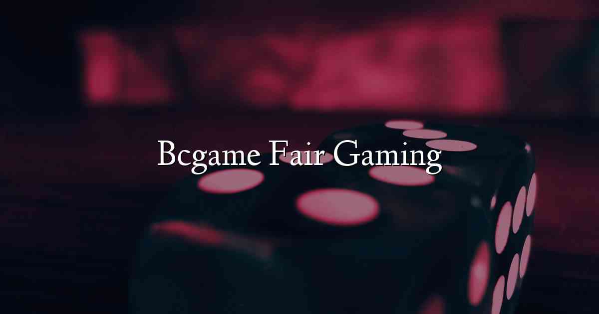 Bcgame Fair Gaming