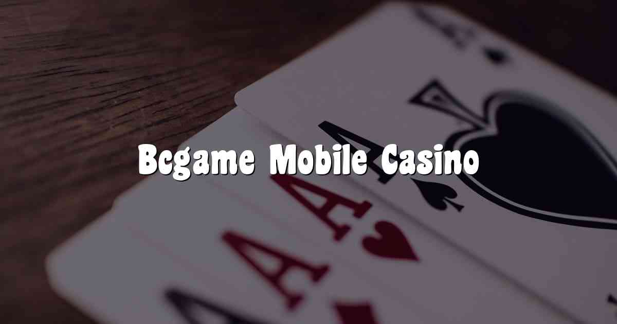 Bcgame Mobile Casino