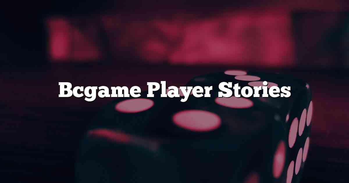 Bcgame Player Stories