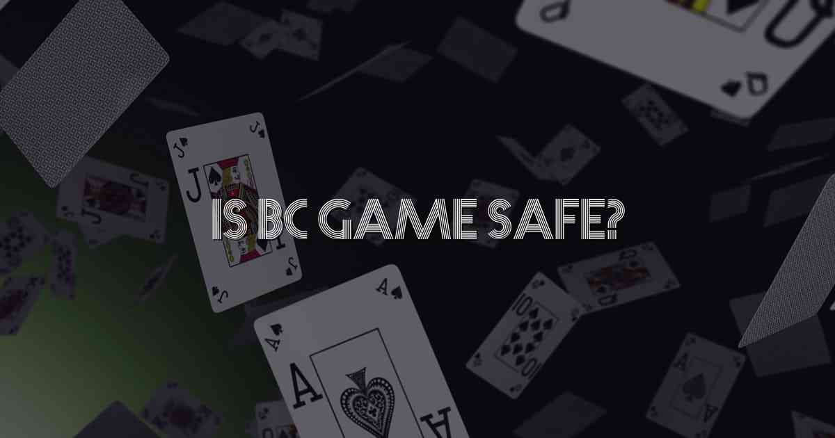 Is BC Game Safe?